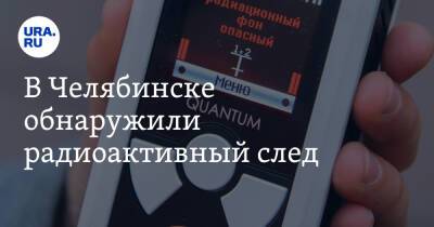 В Челябинске обнаружили радиоактивный след - ura.news - Россия - Челябинск