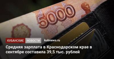 Средняя зарплата в Краснодарском крае в сентябре составила 39,5 тыс. рублей - kubnews.ru - Краснодарский край