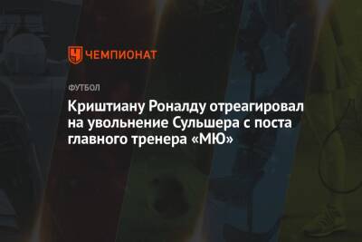 Криштиану Роналду - Криштиану Роналду отреагировал на увольнение Сульшера с поста главного тренера «МЮ» - championat.com