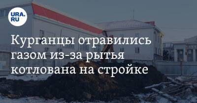 Курганцы отравились газом из-за рытья котлована на стройке. Видео - ura.news - Курган