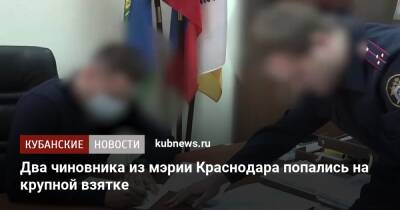 Два чиновника из мэрии Краснодара попались на крупной взятке - kubnews.ru - Россия - Краснодарский край - Краснодар