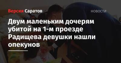 Роман Грибов - Двум маленьким дочерям убитой на 1-м проезде Радищева девушки нашли опекунов - nversia.ru - Саратов