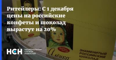 Ритейлеры: С 1 декабря цены на российские конфеты и шоколад вырастут на 20% - nsn.fm - Россия