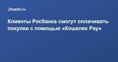 Клиенты Росбанка смогут оплачивать покупки с помощью «Кошелек Pay» - smartmoney.one