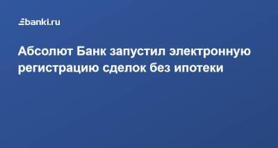 Абсолют Банк запустил электронную регистрацию сделок без ипотеки - smartmoney.one - Екатеринбург