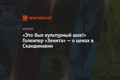 Александр Васютин - «Это был культурный шок!» Голкипер «Зенита» — о ценах в Скандинавии - championat.com - Норвегия - Швеция - Финляндия