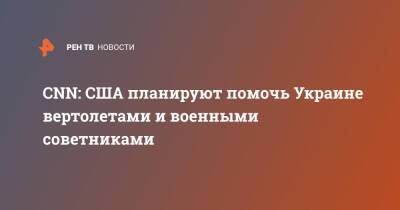 Джо Байден - CNN: США планируют помочь Украине вертолетами и военными советниками - ren.tv - Москва - Россия - США - Украина - Киев