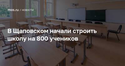 Рафик Загрутдинов - В Щаповском начали строить школу на 800 учеников - mos.ru - Москва
