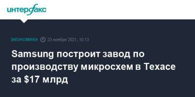Samsung построит завод по производству микросхем в Техасе за $17 млрд - smartmoney.one - Москва - Южная Корея - США - Техас