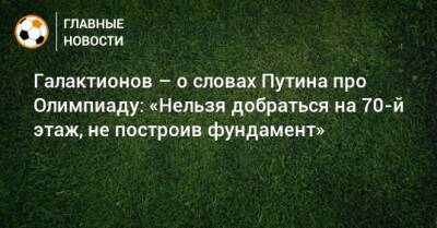 Владимир Путин - Михаил Галактионов - Галактионов – о словах Путина про Олимпиаду: «Нельзя добраться на 70-й этаж, не построив фундамент» - bombardir.ru - Россия