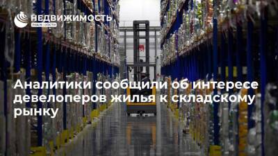 Аналитики сообщили об интересе девелоперов жилья к складскому рынку - realty.ria.ru - Москва - Россия
