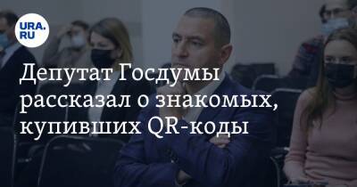 Александр Ильтяков - Депутат Госдумы рассказал о знакомых, купивших QR-коды - ura.news - Курганская обл.