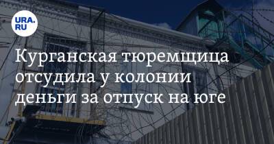 Курганская тюремщица отсудила у колонии деньги за отпуск на юге - ura.news - Россия - Курганская обл. - Курган - Геленджик