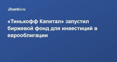 «Тинькофф Капитал»​ запустил биржевой фонд для инвестиций в еврооблигации - smartmoney.one - Австрия
