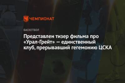 Представлен тизер фильма про «Урал-Грейт» — единственный клуб, прерывавший гегемонию ЦСКА - championat.com - Россия - Пермь