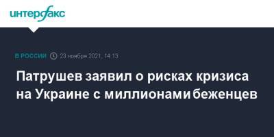 Николай Патрушев - Патрушев заявил о рисках кризиса на Украине с миллионами беженцев - interfax.ru - Москва - Россия - Украина