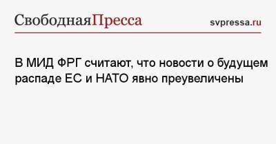 В МИД ФРГ считают, что новости о будущем распаде ЕС и НАТО явно преувеличены - svpressa.ru - Россия - Германия - Берлин