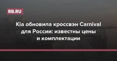 Kia обновила кроссвэн Carnival для России: известны цены и комплектации - rb.ru - Россия