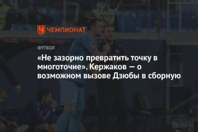 Артем Дзюбы - Александр Кержаков - «Не зазорно превратить точку в многоточие». Кержаков — о возможном вызове Дзюбы в сборную - championat.com - Россия - Нижний Новгород