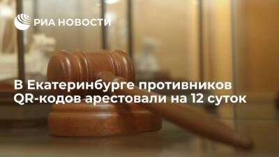Суд в Екатеринбурге назначил по 12 суток ареста участникам акции против QR-кодов в ТЦ - ria.ru - Россия - Екатеринбург - Свердловская обл.