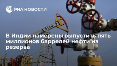 В Миннефти Индии подтвердили планы выпустить пять миллионов баррелей нефти из резерва - smartmoney.one - Китай - Южная Корея - США - Япония - Индия