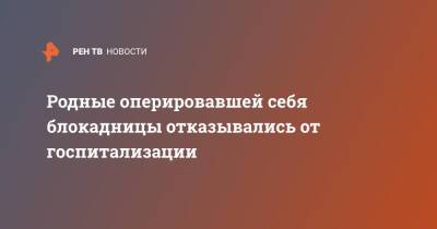 Родные оперировавшей себя блокадницы отказывались от госпитализации - ren.tv - Ленинградская обл.