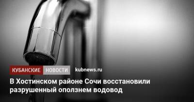 В Хостинском районе Сочи восстановили разрушенный оползнем водовод - kubnews.ru - Сочи - Краснодарский край - район Хостинский, Сочи