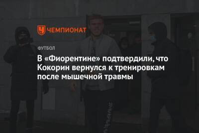 Александр Кокорин - В «Фиорентине» подтвердили, что Кокорин вернулся к тренировкам после мышечной травмы - championat.com - Россия - Италия