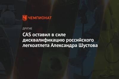 Ричард Макларен - CAS оставил в силе дисквалификацию российского легкоатлета Александра Шустова - championat.com - Россия