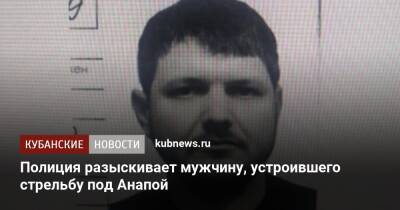 Полиция разыскивает мужчину, устроившего стрельбу под Анапой - kubnews.ru - Россия - Анапа - Краснодарский край - Ростовская обл.