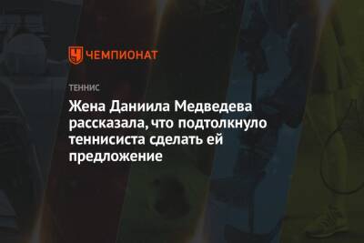 Жена Даниила Медведева рассказала, что подтолкнуло теннисиста сделать ей предложение - championat.com - Москва - Китай