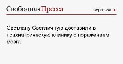 Светлана Светличная - Нина Русланова - Светлану Светличную доставили в психиатрическую клинику с поражением мозга - svpressa.ru - Россия