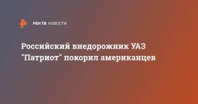 Российский внедорожник УАЗ "Патриот" покорил американцев - ren.tv - Россия - США - Лос-Анджелес