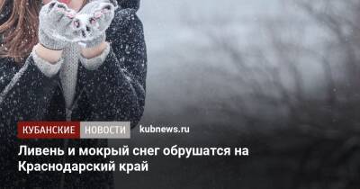 Ливень и мокрый снег обрушатся на Краснодарский край - kubnews.ru - Россия - Сочи - Краснодарский край