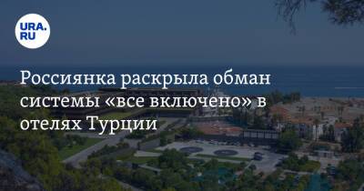 Россиянка раскрыла обман системы «все включено» в отелях Турции - ura.news - Турция