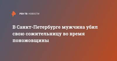 В Санкт-Петербурге мужчина убил свою сожительницу во время поножовщины - ren.tv - Санкт-Петербург