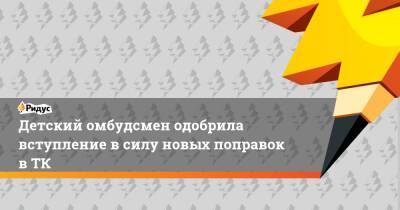 Мария Львова-Белова - Детский омбудсмен одобрила вступление всилу новых поправок вТК - ridus.ru - Россия