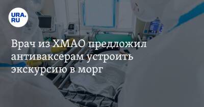 Денис Никитин - Врач из ХМАО предложил антиваксерам устроить экскурсию в морг - ura.news - Россия - Югра