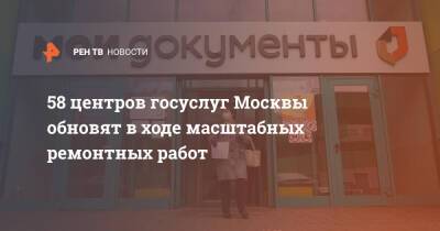 Анастасия Ракова - 58 центров госуслуг Москвы обновят в ходе масштабных ремонтных работ - ren.tv - Москва