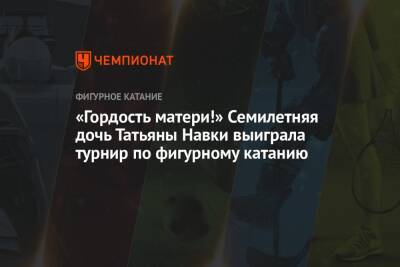 Татьяна Навки - «Гордость матери!» Семилетняя дочь Татьяны Навки выиграла турнир по фигурному катанию - championat.com - Московская обл. - Красногорск