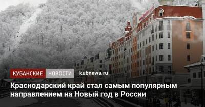 Краснодарский край стал самым популярным направлением на Новый год в России - kubnews.ru - Россия - Крым - Сочи - Краснодарский край - Апсны
