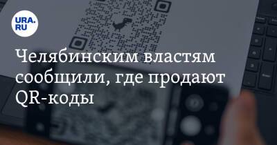 Челябинским властям сообщили, где продают QR-коды - ura.news - Челябинск
