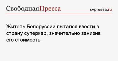 Житель Белоруссии пытался ввести в страну суперкар, значительно занизив его стоимость - svpressa.ru - Белоруссия - Литва