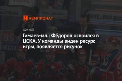 Сергей Федоров - Сергей Гимаев - Гимаев-мл.: Фёдоров освоился в ЦСКА. У команды виден ресурс игры, появляется рисунок - championat.com - Санкт-Петербург