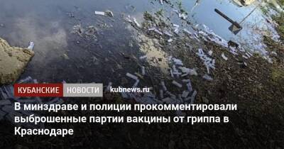 В минздраве и полиции прокомментировали выброшенные партии вакцины от гриппа в Краснодаре - kubnews.ru - Краснодарский край - Краснодар