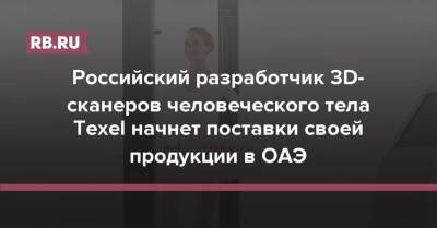 Российский разработчик 3D-сканеров человеческого тела Texel начнет поставки своей продукции в ОАЭ - rb.ru - Россия - Сколково - Эмираты