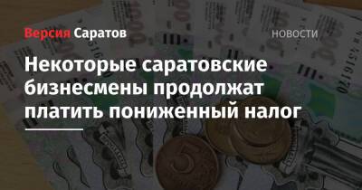 Некоторые саратовские бизнесмены продолжат платить пониженный налог - nversia.ru - Саратовская обл.