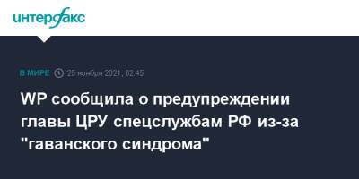 Уильям Бернс - WP сообщила о предупреждении главы ЦРУ спецслужбам РФ из-за "гаванского синдрома" - interfax.ru - Москва - Россия - США - Вашингтон - Washington