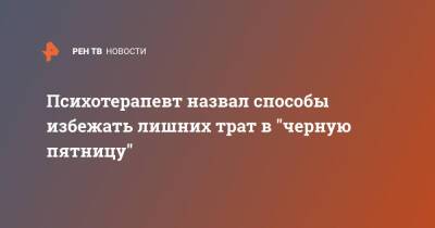 Психотерапевт назвал способы избежать лишних трат в "черную пятницу" - ren.tv