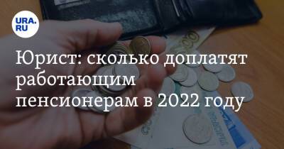 Ирина Сивакова - Юрист: сколько доплатят работающим пенсионерам в 2022 году - ura.news - Россия